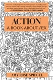 Amy Rose Spiegel - Action - A Book about Sex.