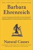 Barbara Ehrenreich - Natural Causes - An Epidemic of Wellness, the Certainty of Dying, and Killing Ourselves to Live Longer.