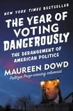 Maureen Dowd - The Year of Voting Dangerously - The Derangement of American Politics.