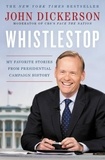 John Dickerson - Whistlestop - My Favorite Stories from Presidential Campaign History.