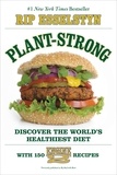 Rip Esselstyn - Plant-Strong - Discover the World's Healthiest Diet--with 150 Engine 2 Recipes.