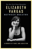 Elizabeth Vargas - Between Breaths - A Memoir of Panic and Addiction.