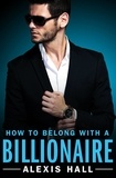 Alexis Hall - How to Belong with a Billionaire.
