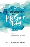 Doris Wynbeek Rikkers - Understanding the Holy Spirit Today - A Biblical Perspective of God's Power and Action.