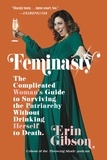 Erin Gibson - Feminasty - The Complicated Woman's Guide to Surviving the Patriarchy Without Drinking Herself to Death.