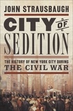 John Strausbaugh - City of Sedition - The History of New York City during the Civil War.