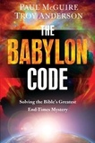 Paul McGuire et Troy Anderson - The Babylon Code - Solving the Bible's Greatest End-Times Mystery.