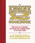 Rip Esselstyn et Jane Esselstyn - The Engine 2 Cookbook - More than 130 Lip-Smacking, Rib-Sticking, Body-Slimming Recipes to Live Plant-Strong.