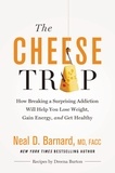 Neal D Barnard, MD et Marilu Henner - The Cheese Trap - How Breaking a Surprising Addiction Will Help You Lose Weight, Gain Energy, and Get Healthy.