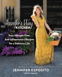 Jennifer Esposito et Eve Adamson - Jennifer's Way Kitchen - Easy Allergen-Free, Anti-Inflammatory Recipes for a Delicious Life.