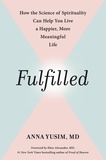 Anna Yusim et Eben Alexander - Fulfilled - How the Science of Spirituality Can Help You Live a Happier, More Meaningful Life.