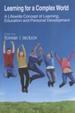Norman Jackson - Learning for a Complex World - A Lifewide Concept of Learning, Education and Personal Development.