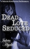  Julieta Hyde - Dead Love Seduced (A Belinda Silverthorne NecRomance Novella #2).