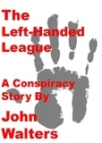  John Walters - The Left-Handed League: A Conspiracy Story.