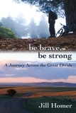  Jill Homer - Be Brave, Be Strong: A Journey Across the Great Divide.