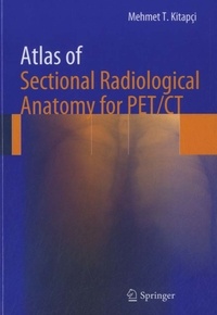 Mehmet T Kitapçi - Atlas of Sectional Radiological Anatomy for PET/CT.