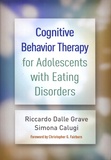 Riccardo Dalle Grave et Simona Calugi - Cognitive Behavior Therapy for Adolescents with Eating Disorders.