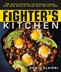 Chris Algieri - The Fighter's Kitchen: 100 Muscle-Building, Fat Burning Recipes, with Meal Plans to Sculpt Your Warrior.