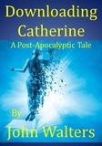  John Walters - Downloading Catherine: A Post-Apocalyptic Tale.