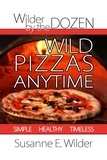  Susanne Wilder - Wilder by the Dozen: Wild Pizzas Anytime.