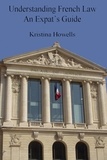  Kristina Howells - Understanding French Law An Expats Guide.