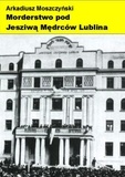  Arkadiusz Moszczynski - Morderstwo pod Jesziwą Mędrców Lublina.