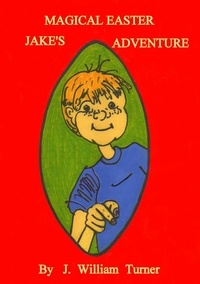 J. William Turner - Jake's Magical Easter Adventure - Jake's Big Adventures, #1.
