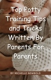  Michelle Newbold - Top Potty Training Tips and Tricks Written By Parents For Parents.
