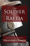  Heather Domin - The Soldier of Raetia - Valerian's Legion, #1.