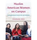 Shabana Mir - Muslim American Women on Campus - Undergraduate Social Life and Identity.