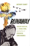 Anthony Chaney - Runaway - Gregory Bateson, the Double Bind, and the Rise of Ecological Consciousness.