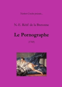Norbert Crochet et De la bretonne nicolas-edme Rétif - N.-E. Rétif de la Bretonne - Le Pornographe.