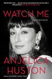 Anjelica Huston - Watch Me - A Memoir.