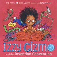 Pip Jones et Sara Ogilvie - Izzy Gizmo  : Izzy Gizmo and the Invention Convention.