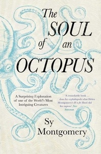 Sy Montgomery - The Soul of an Octopus - A Surprising Exploration Into the Wonder of Consciousness.