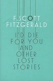 Francis Scott Fitzgerald - I'd Die for You - And Other Lost Stories.