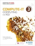 Mark Dorling et George Rouse - Compute-IT: Student's Book 3 - Computing for KS3.