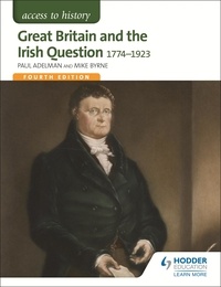 Paul Adelman et Robert Pearce - Access to History: Great Britain and the Irish Question 1774-1923 Fourth Edition.