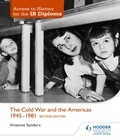 Vivienne Sanders - Access to History for the IB Diploma: The Cold War and the Americas 1945-1981 Second Edition.