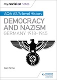 Alan Farmer - My Revision Notes: AQA AS/A-level History: Democracy and Nazism: Germany, 1918–1945.