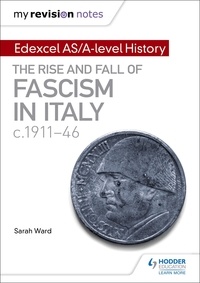Sarah Ward et Laura Gallagher - My Revision Notes: Edexcel AS/A-level History: The rise and fall of Fascism in Italy c1911-46.