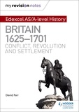 David Farr - My Revision Notes: Edexcel AS/A-level History: Britain, 1625-1701: Conflict, revolution and settlement.