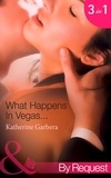 Katherine Garbera - What Happens In Vegas… - His Wedding-Night Wager (What Happens in Vegas…) / Her High-Stakes Affair (What Happens in Vegas…) / Their Million-Dollar Night (What Happens in Vegas…).