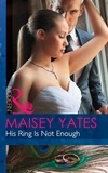 Maisey Yates - His Ring Is Not Enough.
