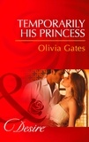 Olivia Gates - Temporarily His Princess.