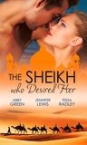 Abby Green et Jennifer Lewis - The Sheikh Who Desired Her - Secrets of the Oasis / The Desert Prince / Saved by the Sheikh!.