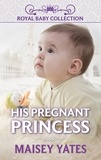 Maisey Yates - His Pregnant Princess.