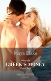 Maya Blake - What The Greek's Money Can't Buy.