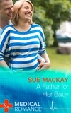 Sue MacKay - A Father For Her Baby.