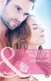 Soraya Lane - Her Soldier Protector.